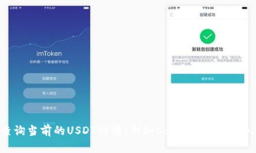 抱歉，我无法提供实时的USDT币价格。但是，您可以通过各大交易平台或财经网站查询当前的USDT行情，例如CoinMarketCap、Binance或者CoinGecko等。如果您还有其他问题或需要更多信息，请随时告诉我！