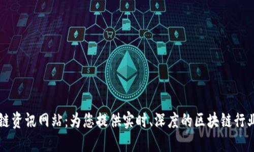 区块链资讯网站:为您提供实时、深度的区块链行业动态