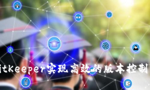 如何使用BitKeeper实现高效的版本控制与协作管理