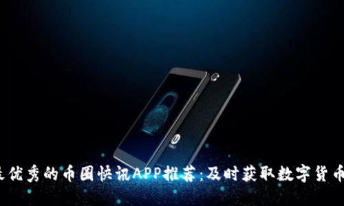 2023年最优秀的币圈快讯APP推荐:及时获取数字货币市场动态