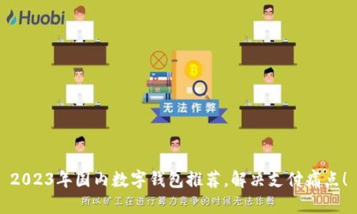 2023年国内数字钱包推荐,解决支付痛点!