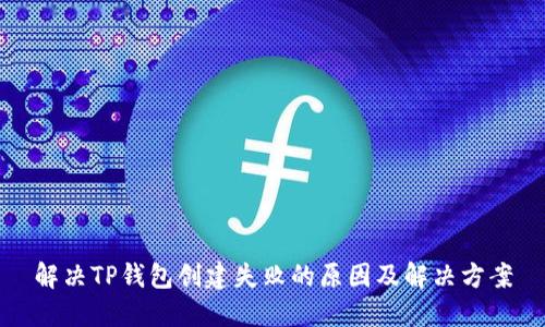 解决TP钱包创建失败的原因及解决方案