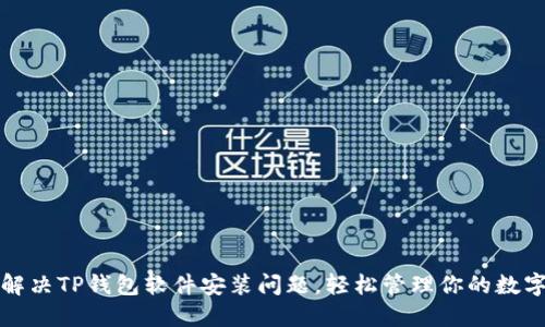 如何解决TP钱包软件安装问题，轻松管理你的数字资产