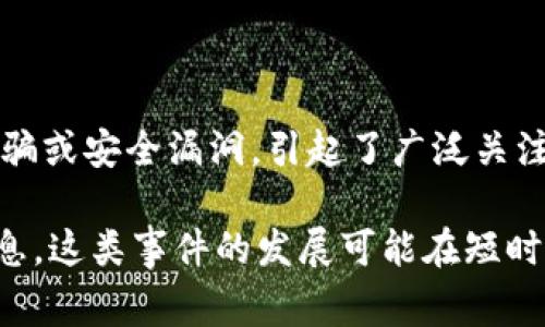 关于t p钱包事件的最新进展，我没有实时更新的信息，但根据我截至2023年10月的知识，这一事件涉及到可能的诈骗或安全漏洞，引起了广泛关注。t p钱包是一个数字钱包应用，用户普遍关心的是资金安全与隐私保护。

如果您想获取最新的具体消息，建议您关注相关的新闻报道、电商平台的公告或社区论坛，以获取最新和最准确的信息。这类事件的发展可能在短时间内发生变化，所以随时查看官方动态是很有必要的。如果您有更具体的问题或需要了解的内容，我很乐意帮您解答。
