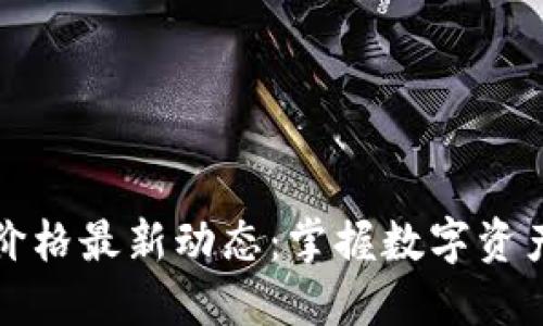 TP钱包价格最新动态：掌握数字资产的脉搏