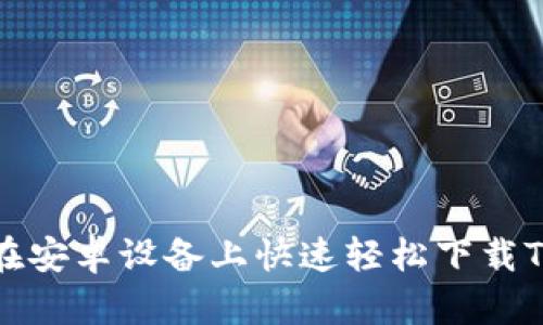 如何在安卓设备上快速轻松下载TP钱包?