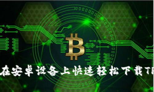 如何在安卓设备上快速轻松下载TP钱包?