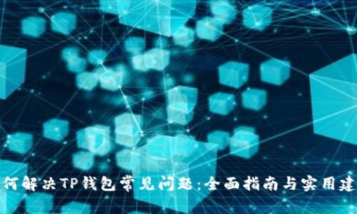 如何解决TP钱包常见问题：全面指南与实用建议