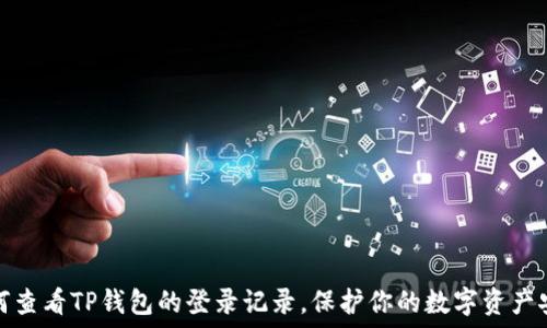 如何查看TP钱包的登录记录,保护你的数字资产安全