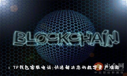 : TP钱包客服电话:快速解决您的数字资产难题