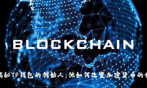 : 揭秘TP钱包的创始人:他如何改变加密货币的世界