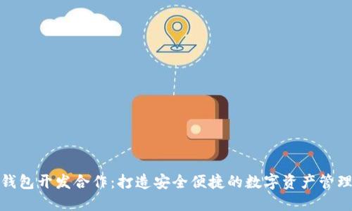 数字货币钱包开发合作:打造安全便捷的数字资产管理解决方案