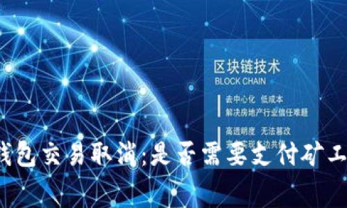 TP钱包交易取消:是否需要支付矿工费?