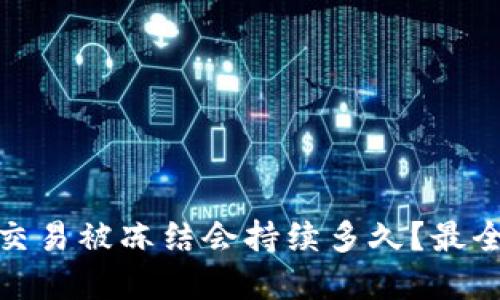 银行卡因虚拟币交易被冻结会持续多久?最全解读与处理方案