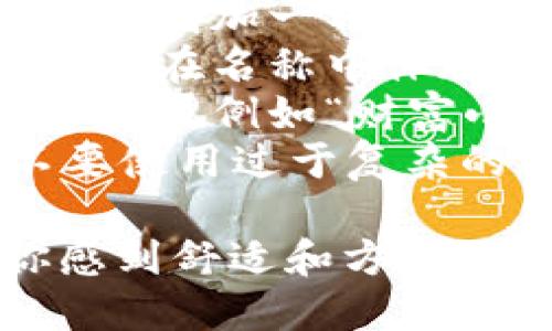 在填写IM钱包的名称时，可以选择简洁、易记并且具有个性的名称。以下是一些建议：

1. **个人化**：可以使用自己的名字或昵称，增加一种亲切感。
2. **用途相关**：如果是用于特定目的，可以在名称中体现，例如“旅行钱包”或“日常开销钱包”等。
3. **有趣的名称**：选择一些活泼有趣的名称，例如“财富小精灵”或“数字金库”，使名字更具吸引力。
4. **简短明确**：尽量简短，方便记忆，不要使用过于复杂的词汇。

无论选择哪种方式，确保该名称能够让你感到舒适和方便。