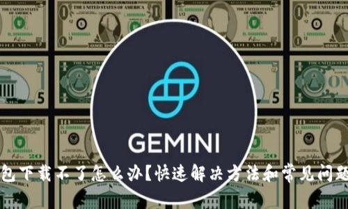 TP钱包下载不了怎么办?快速解决方法和常见问题解析