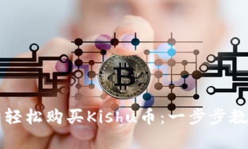 如何通过TP钱包轻松购买Kishu币:一步步教你解决购买痛点