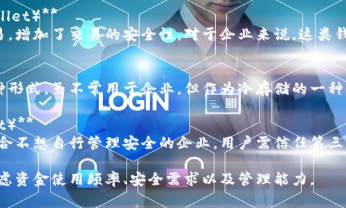 数字货币对公钱包通常可以根据功能和应用场景分为以下几类：

### 1. **热钱包（Hot Wallet）**
热钱包是指连接互联网的钱包，方便随时进行交易。对于企业来说，热钱包适合频繁使用的资金管理，但需注意安全性问题。

### 2. **冷钱包（Cold Wallet）**
冷钱包不连接互联网，通常用于存放大量数字资产。对于企业而言，冷钱包是一种安全性更高的选择，适合长期保存资产。

### 3. **多重签名钱包（Multisig Wallet）**
多重签名钱包要求多个密钥才能完成交易，增加了交易的安全性。对于企业来说，这类钱包可以防止单一员工的操作失误或欺诈。

### 4. **纸钱包（Paper Wallet）**
纸钱包是将私钥和公钥打印在纸上的一种形式。虽不常用于企业，但作为冷存储的一种方式，仍然具有一定的安全性。

### 5. **托管钱包（Custodial Wallet）**
托管钱包由第三方平台提供安全管理，适合不想自行管理安全的企业。用户需信任第三方提供的服务。

这些钱包各有优缺点，企业在选择时应考虑资金使用频率、安全需求以及管理能力。