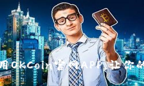 如何高效使用OKCoin官网APP,让你的交易更顺畅