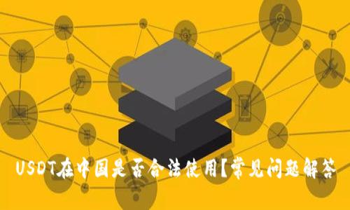 USDT在中国是否合法使用?常见问题解答