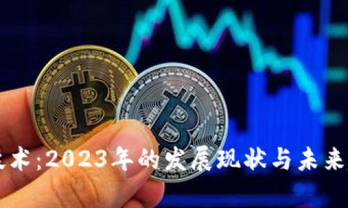 区块链技术：2023年的发展现状与未来趋势解析