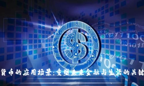 加密货币的应用场景:重塑未来金融与生活的关键力量
