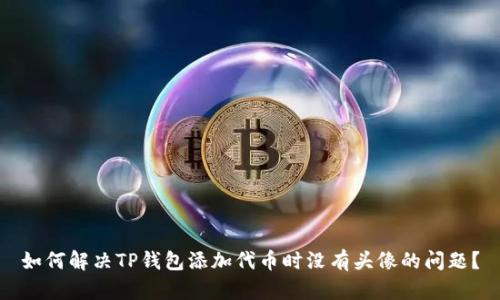 如何解决TP钱包添加代币时没有头像的问题?