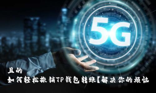 且的
如何轻松撤销TP钱包转账?解决你的烦恼