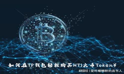 如何在TP钱包轻松购买HT（火币Token）
