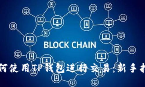 如何使用TP钱包进行交易:新手指南