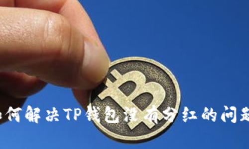 如何解决TP钱包没有分红的问题？