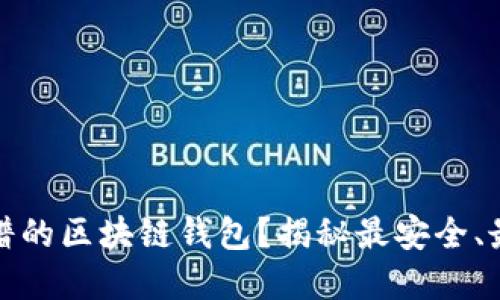 如何选择靠谱的区块链钱包？揭秘最安全、最实用的选择