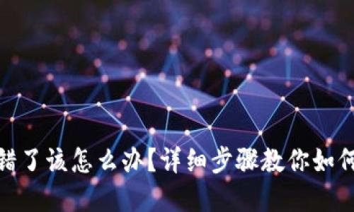 TP钱包转错了该怎么办？详细步骤教你如何追回资金