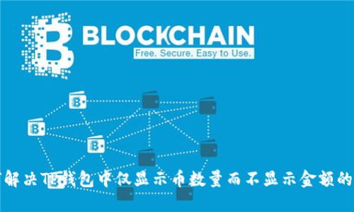 如何解决TP钱包中仅显示币数量而不显示金额的问题