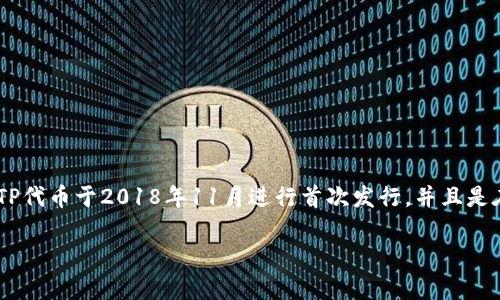 TP钱包（TokenPocket）是一款多链数字资产钱包，支持多种区块链和代币交易。关于TP钱包的代币（TP）发行时间，TP代币于2018年11月进行首次发行，并且是在2019年全面上线的。TP代币是一种用于TP钱包生态系统内的实用型代币，用户可以利用它进行各种交易和支付。

如果你有关于TP钱包或其代币的更多具体问题，请告诉我！
