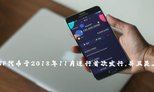 TP钱包（TokenPocket）是一款多链数字资产钱包，支持多种区块链和代币交易。关于TP钱包的代币（TP）发行时间，TP代币于2018年11月进行首次发行，并且是在2019年全面上线的。TP代币是一种用于TP钱包生态系统内的实用型代币，用户可以利用它进行各种交易和支付。

如果你有关于TP钱包或其代币的更多具体问题，请告诉我！