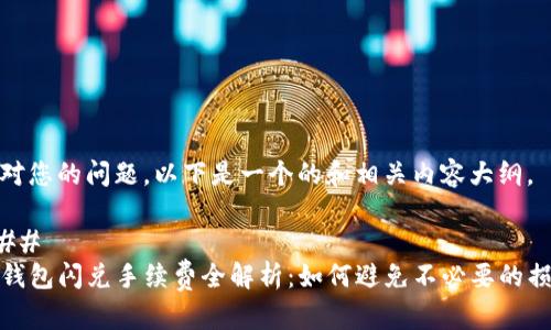 针对您的问题，以下是一个的和相关内容大纲。

### 
TP钱包闪兑手续费全解析：如何避免不必要的损失