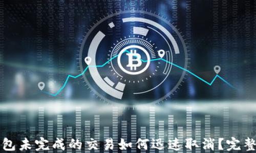 
TP钱包未完成的交易如何迅速取消？完整指南