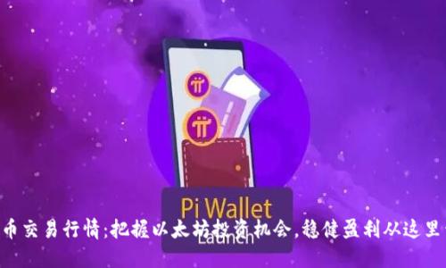 ETH币交易行情：把握以太坊投资机会，稳健盈利从这里开始