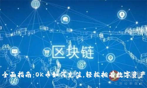 全面指南：OK币如何充值，轻松拥有数字资产
