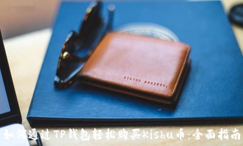   

如何通过TP钱包轻松购买Kishu币：全面指南