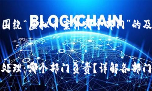 下面是一个围绕“虚拟币案件哪个部门”的及相关内容：

### 
虚拟币案件处理：哪个部门负责？详解各部门角色与职责