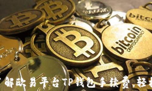 
2023年最新：了解欧易平台TP钱包手续费，轻松解决交易困扰