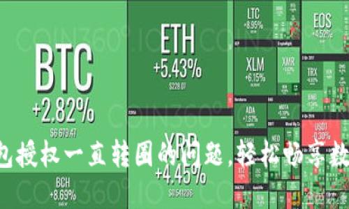 解决T P钱包授权一直转圈的问题，轻松畅享数字资产管理