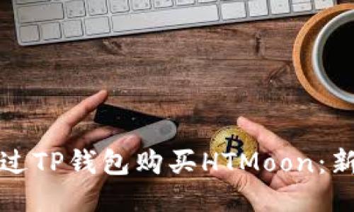 如何通过TP钱包购买HTMoon:新手指南