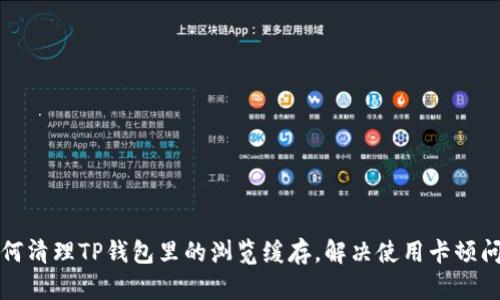 如何清理TP钱包里的浏览缓存，解决使用卡顿问题
