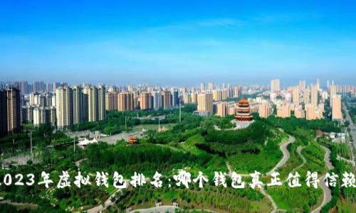 2023年虚拟钱包排名：哪个钱包真正值得信赖？