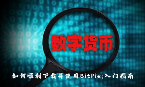 如何顺利下载并使用BitPie：入门指南