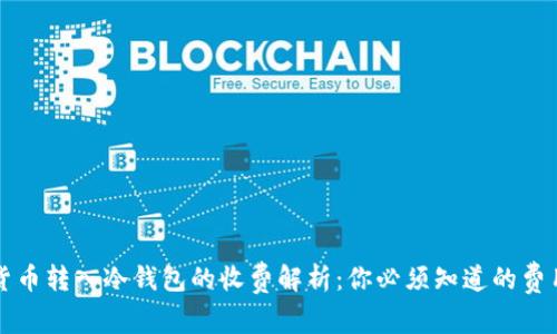 加密货币转入冷钱包的收费解析:你必须知道的费用细节