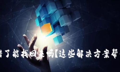 虚拟币转错了能找回来吗？这些解决方案帮你挽回损失